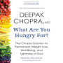 What Are You Hungry For?: The Chopra Solution to Permanent Weight Loss, Well-Being, and Lightness of Soul