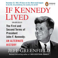 If Kennedy Lived: The First and Second Terms of President John F. Kennedy: An Alternate History
