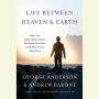 Life Between Heaven and Earth: What You Didn't Know About the World Hereafter (and How It Can Help You)