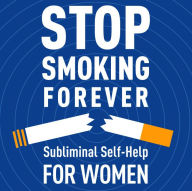 Stop Smoking Forever - For Women: Subliminal Self-Help: Subliminal Self Help for Women (Abridged)