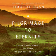 A Pilgrimage to Eternity: From Canterbury to Rome in Search of a Faith