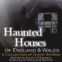 Haunted Houses of England and Wales: A Collection of Ghost Stories (Abridged)
