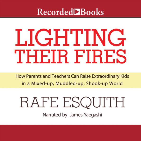 Lighting Their Fires: How Parents and Teachers Can Raise Extraordinary Kids in a Mixed-up, Muddled-up, Shook-up World