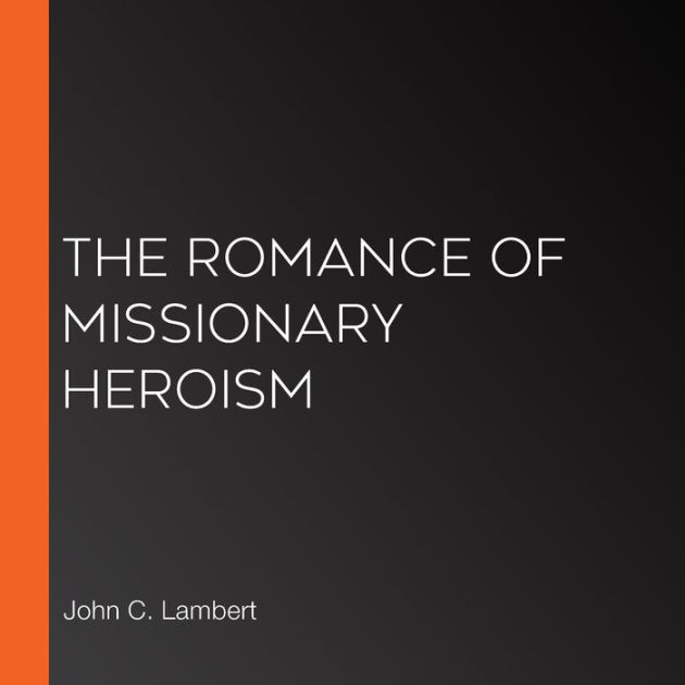 The Romance of Missionary Heroism by John C. Lambert, LibriVox