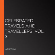 Celebrated Travels and Travellers, vol. 3