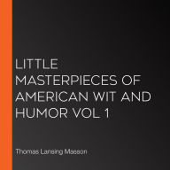 Little Masterpieces of American Wit and Humor Vol 1