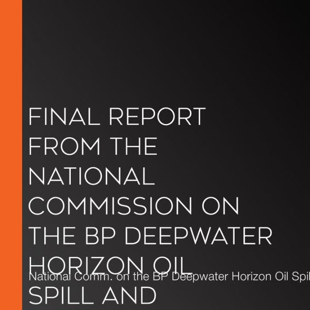 Final Report From The National Commission On The Bp Deepwater Horizon