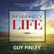 The Meaning of Life: Making Every Moment Matter