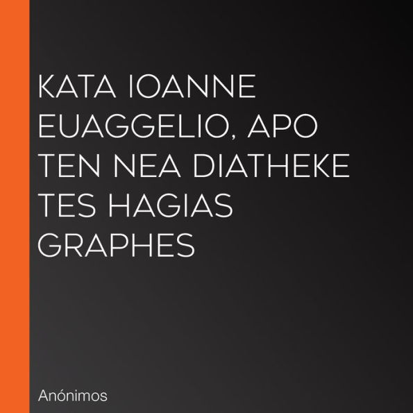 Kata Ioanne Euaggelio, apo ten Nea Diatheke tes Hagias Graphes