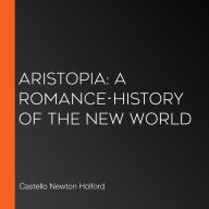 Aristopia: A Romance-History of the New World