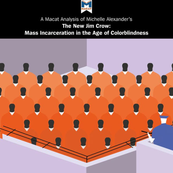 A Macat Analysis of Michelle Alexander's The New Jim Crow: Mass Incarceration in the Age of Colorblindness