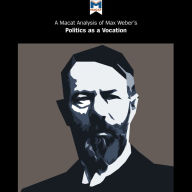 A Macat Analysis of Max Weber's Politics as a Vocation