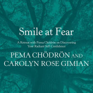 Smile at Fear: A Retreat with Pema Chödrön on Discovering Your Radiant Self-Confidence