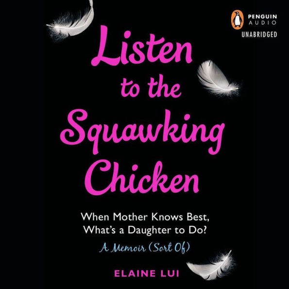 Listen to the Squawking Chicken: When Mother Knows Best, What's a Daughter To Do? A Memoir (Sort Of)