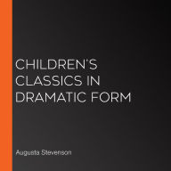 Children's Classics in Dramatic Form