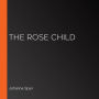 The Rose Child