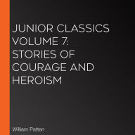 Junior Classics Volume 7: Stories of Courage and Heroism