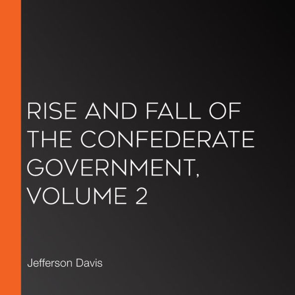 Rise and Fall of the Confederate Government, Volume 2