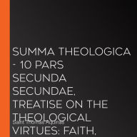 Summa Theologica - 10 Pars Secunda Secundae, Treatise on the Theological Virtues: Faith, Hope, Charity