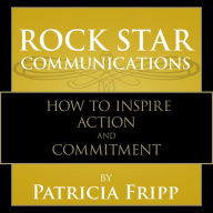 Rock Star Communications: How to Inspire Action and Commitment