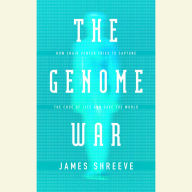 The Genome War: How Craig Venter Tried to Capture the Code of Life and Save the World