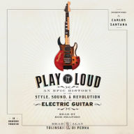 Play It Loud: An Epic History of the Style, Sound, and Revolution of the Electric Guitar