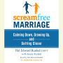 ScreamFree Marriage: Calming Down, Growing Up, and Getting Closer