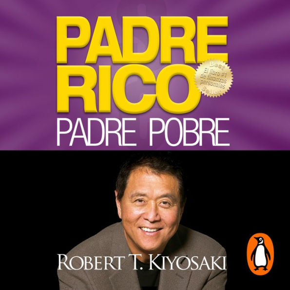 Padre rico, padre pobre: Qué les enseñan los ricos a sus hijos acerca del dinero ¡que los pobres y la clase media no! / Rich Dad Poor Dad