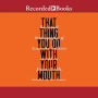 That Thing You Do with Your Mouth: The Sexual Autobiography of Samantha Matthews as Told to David Shields