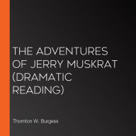 The Adventures of Jerry Muskrat: Dramatic Reading