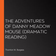 The Adventures of Danny Meadow Mouse: Dramatic Reading