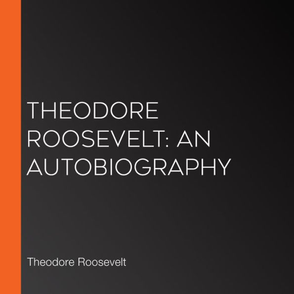 Theodore Roosevelt: an Autobiography