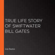 True Life Story of Swiftwater Bill Gates