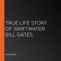 True Life Story of Swiftwater Bill Gates