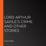 Lord Arthur Savile's Crime and Other Stories