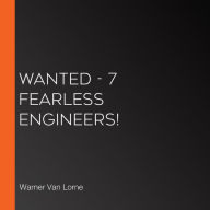 Wanted - 7 Fearless Engineers!