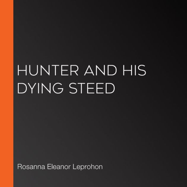 Hunter and His Dying Steed by Rosanna Eleanor Leprohon, LibriVox