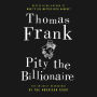 Pity the Billionaire: The Hard-Times Swindle and the Unlikely Comeback of the Right