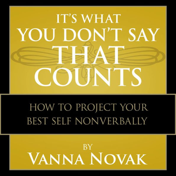 It's What You Don't Say That Counts: How to Project Your Best Self Nonverbally