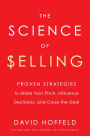 The Science of Selling: Proven Strategies to Make Your Pitch, Influence Decisions, and Close the Deal