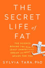 The Secret Life of Fat: The Science Behind the Bodys Least Understood Organ and What It Means for You