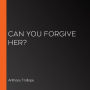 Can You Forgive Her?