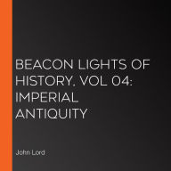 Beacon Lights of History, Vol 04: Imperial Antiquity