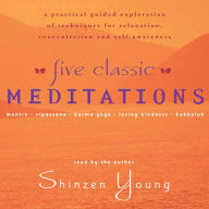 Five Classic Meditations: A Practical Guided Exploration of Techniques for Relaxation, Concentration and Self-Awareness