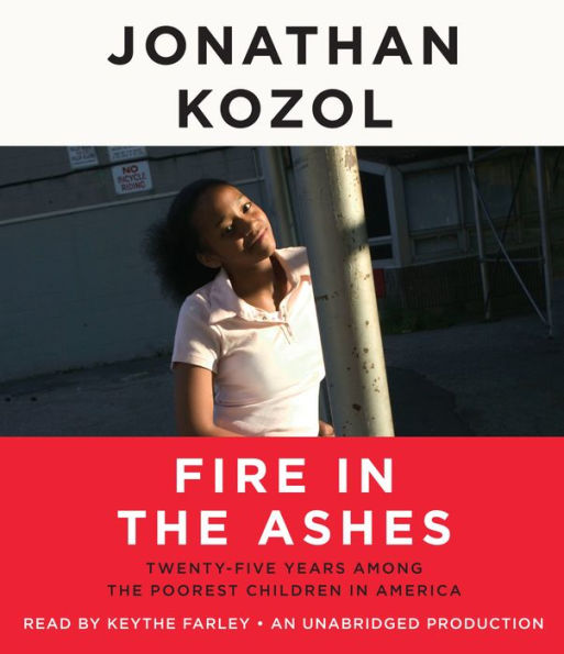 Fire in the Ashes: Twenty-Five Years Among the Poorest Children in America