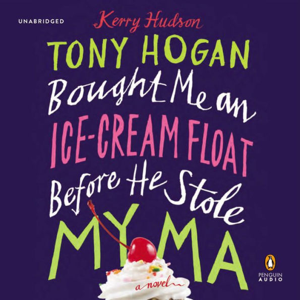 Tony Hogan Bought Me an Ice-Cream Float Before He Stole My Ma: A Novel