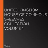 United Kingdom House of Commons Speeches Collection, volume 1