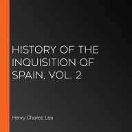 History of the Inquisition of Spain, Vol. 2