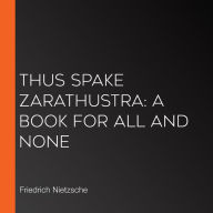 Thus Spake Zarathustra: A Book for All and None