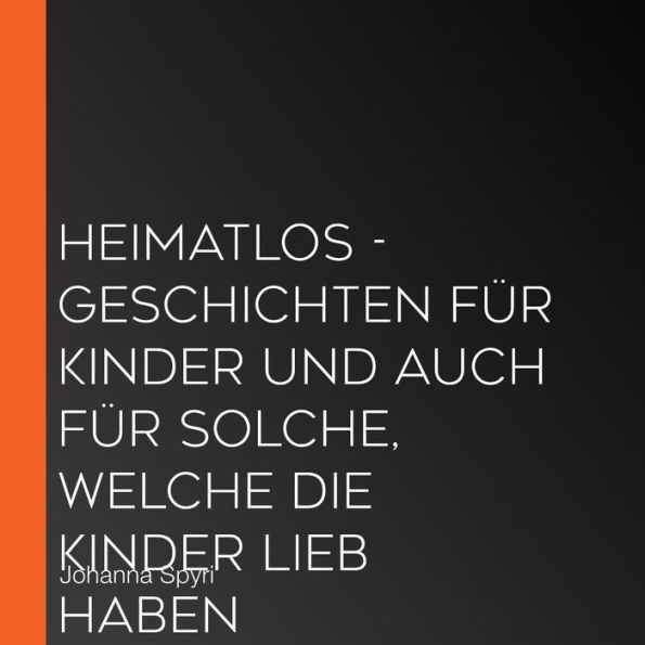 Heimatlos - Geschichten für Kinder und auch für solche, welche die Kinder lieb haben